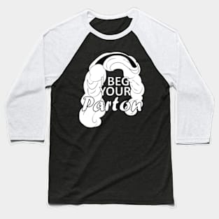 i beg your parton Baseball T-Shirt